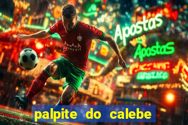 palpite do calebe para hoje